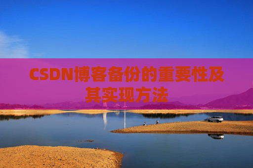 CSDN博客备份的重要性及其实现方法